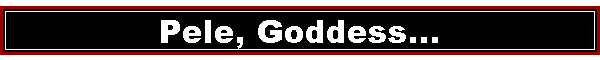 Pele, Goddess...